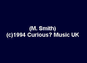 (M. Smith)

(Q1994 Curious? Music UK
