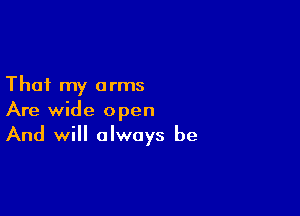 That my a rms

Are wide open
And will always be