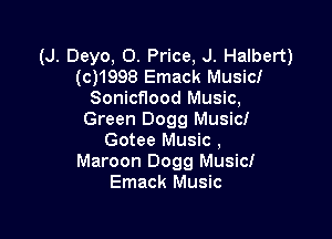 (J. Deyo, 0. Price, J. Halbert)
(c)1998 Emack Music!
Sonicnood Music,

Green 0099 Musici
Gotee Music ,
Maroon Dogg Musicf
Emack Music