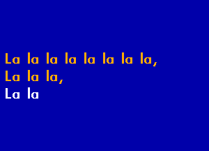 La la la la la la la la,

La la la,
La la
