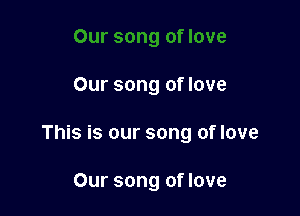 Our song of love

This is our song of love

Our song of love