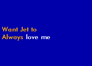 W0 n1 Jet f0

Always love me