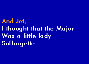 And Jet,
I fhoug hf that the Major

Was a lime lady
Suffrageife