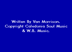 Written By Van Morrison.

Copyright Caledonia Soul Music
8 W.B. Music.
