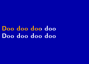 Doo doo doo doo

Doo doo doo doo