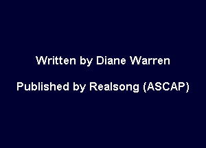 Written by Diane Warren

Published by Realsong (ASCAP)
