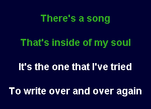 It's the one that I've tried

To write over and over again