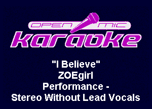 Ev
KW Q75

I Believe
ZOEgirl
Performance -
Stereo Without Lead Vocals