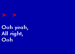 Ooh yeah,
All rig hf,
Ooh