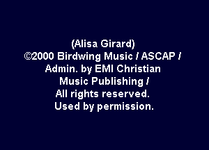 (Alisa Girard)
(D2000 Birdwing Music IASCAP!
Admin. by EMI Christian

Music Publishing!
All rights reserved.
Used by permission.