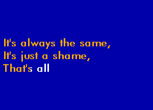 Ifs always the same,

HJs just a shame,

That's all