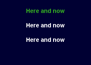 Here and now

Here and now