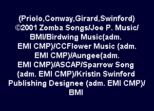 (PrioIo,Conway,Girard,Swinford)
)2001Zomba SongsiJoe P. Music!
BMIIBirdwing Music(adm.

EMI CMP)ICCFlower Music (adm.
EMI CMP)!Aungee(adm.

EMI CMP)IASCAP!Sparrow Song
(adm. EMI CMP)!Kristin Swinford
Publishing Designee (adm. EMI 0MP)!
BMI