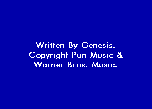 Written By Genesis.

Copyright Pun Music at
Warner Bros. Music-