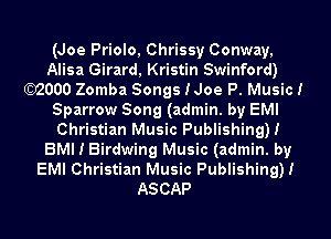 (Joe Priolo, Chrissy Conway,
Alisa Girard, Kristin Swinford)
)2000 Zomba Songs Noe P. Music!
Sparrow Song (admin. by EMI
Christian Music Publishing)!
BMI I Birdwing Music (admin. by
EMI Christian Music Publishing)!
ASCAP
