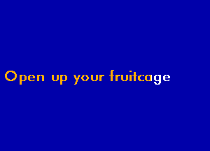 Open up your fruitcage