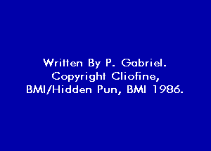 Written By P. Gabriel.

Copyright Cliofine,
BMllHidden Pun, BMI I986.