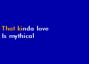 Thai kinda love

Is mythical