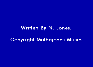 Written By N. Jones.

Copyright Muihoiones Music.