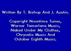 Written By T. Bishop And J. Austin.

Copyright NoonIime Tunes,

Warner Tamerlane Music,

Naked Under My Clothes,
Chrysalis Music And
Oclober Eighth Music.