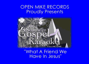 OPEN MIKE RECORDS
Pr0udly Presents

What A Friend We
Have In Jesus
