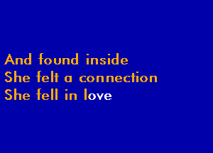 And found inside

She felt a connection
She fell in love