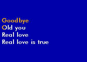 Good bye
(Dkiyou

Reallove
Real love is true