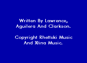 Written By Lawrence,
Aguilero And Clarkson.

Copyright Rheilski Music
And Xlino Music.