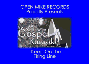 OPEN MIKE RECORDS
Proudly Presents

fdwfr

41ml- n 0
S. 8!
xKigcspl

-1 (In

K eep On The
Firing Line