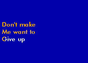 Don't ma ke

Me wo ni to
Give Up