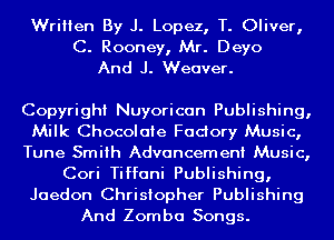 Written By J. Lopez, T. Oliver,

C. Rooney, Mr. Deyo
And J. Weaver.

Copyright Nuyorican Publishing,
Milk Chocolate Fadory Music,
Tune Smith Advancement Music,
Cori Tiffani Publishing,
Jaedon Christopher Publishing
And Zomba Songs.