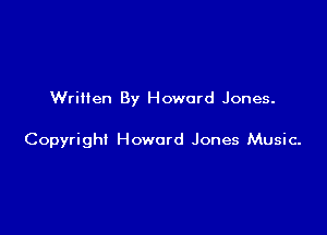 Written By Howard Jones.

Copyright Howard Jones Music-