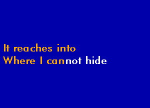 If rea ches into

Where I cannot hide