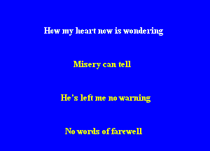 How my heart mm is wondering

Misery can tell

He's leR me nowaming

Nowards offamcll