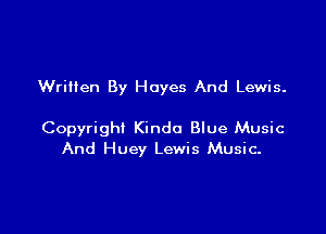 Wrilten By Hayes And Lewis.

Copyright Kinda Blue Music
And Huey Lewis Music-