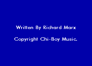Written By Richard Marx

Copyright Chi - Boy Music-
