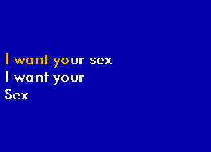 I want your sex

I we ni your
Sex