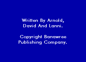 WriMen By Arnold,
David And Lonni.

Copyright Bonawree
Publishing Company.