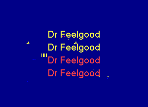 Dr Feelgood
Dr FeeTgood

llll
