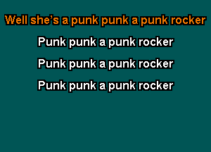 Well she s a punk punk a punk rocker

Punk punk a punk rocker
Punk punk a punk rocker

Punk punk a punk rocker