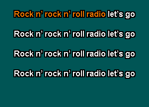 Rock n rock n roll radio lefs go

Rock n rock n roll radio let's go

Rock n rock n roll radio Iefs go

Rock n rock n roll radio lefs go