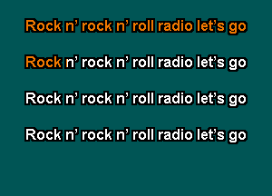 Rock n rock n roll radio lefs go

Rock n rock n roll radio let's go

Rock n rock n roll radio Iefs go

Rock n rock n roll radio lefs go