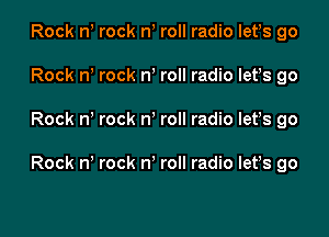 Rock n rock n roll radio lefs go

Rock n rock n roll radio let's go

Rock n rock n roll radio Iefs go

Rock n rock n roll radio lefs go