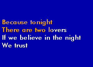 Because tonight
There are iwo lovers

If we believe in the night
We trust