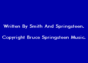 Written By Smith And Springsteen.

Copyright Bruce Springsteen Music.
