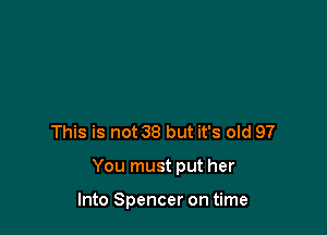 This is not 38 but it's old 97

You must put her

Into Spencer on time