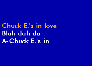 Chuck E.'s in love
Blah dah do

A-Chuck E's in