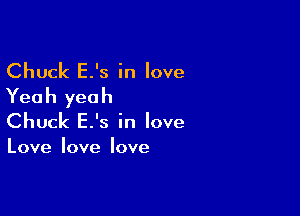Chuck E.'s in love
Yeah yeah

Chuck E.'s in love

Love love love