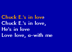 Chuck E.'s in love
Chuck E.'s in love,

He's in love
Love love, o-wiih me
