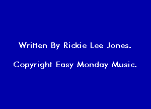 Written By Rickie Lee Jones.

Copyright Easy Monday Music-